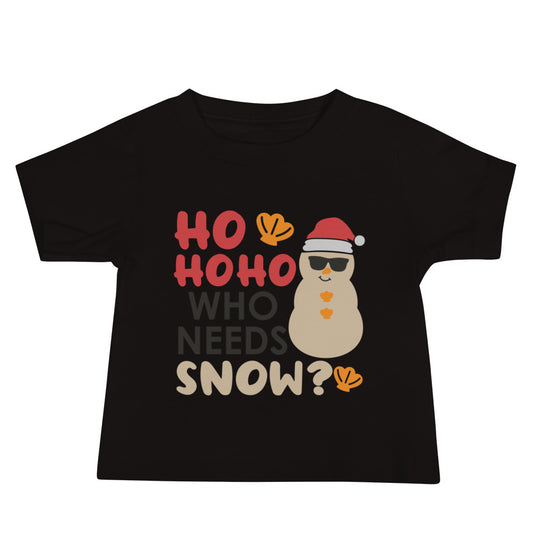 HO HO HO WHO NEEDS SNOW BABY TEE