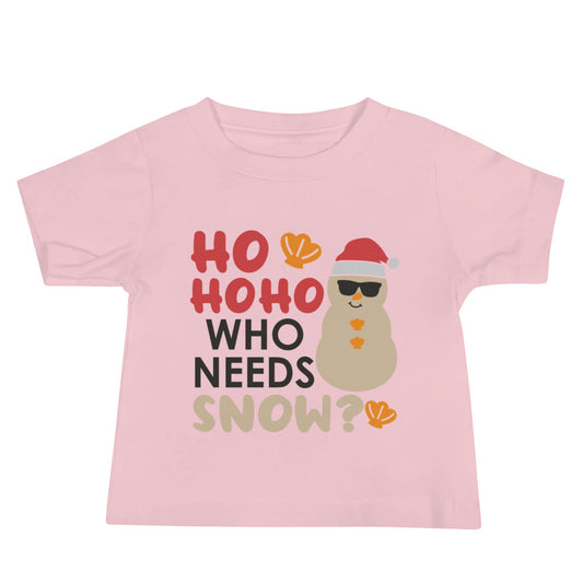 HO HO HO WHO NEEDS SNOW BABY TEE