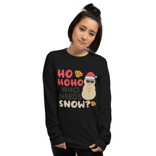 HO HO HO WHO NEEDS SNOW LONG SLEEVE