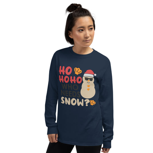 HO HO HO WHO NEEDS SNOW LONG SLEEVE